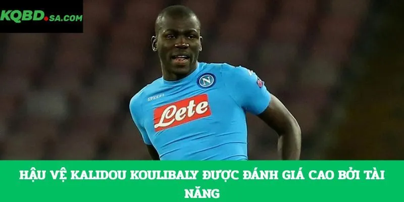 Hậu vệ Kalidou Koulibaly được đánh giá cao bởi tài năng
