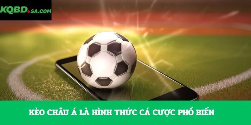 Kèo châu Á là hình thức cá cược phổ biến 