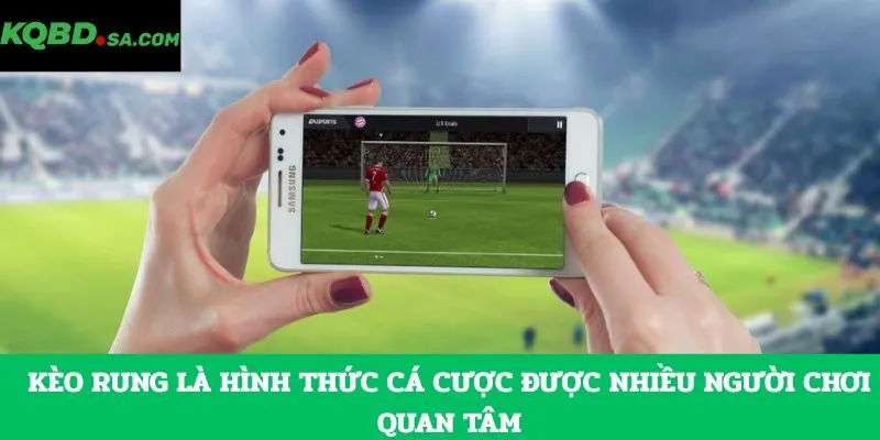 Kèo rung là hình thức cá cược được nhiều người chơi quan tâm