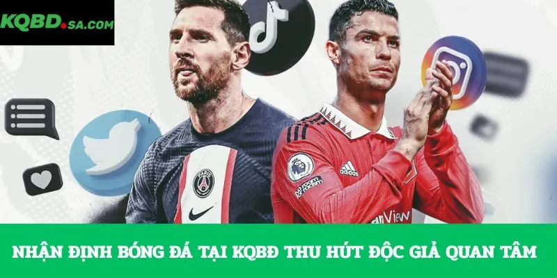 Nhận định bóng đá tại KQBĐ thu hút độc giả quan tâm