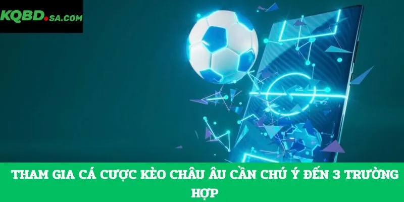 Tham gia cá cược kèo châu Âu cần chú ý đến 3 trường hợp