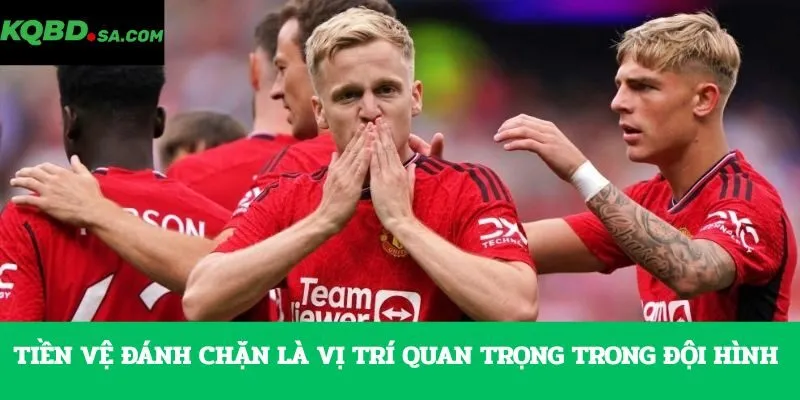 Tiền vệ đánh chặn là vị trí quan trọng trong đội hình